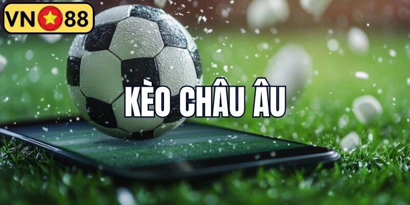 Kèo Châu Âu – So Sánh Ưu Điểm Và Cách Thức Soi Hiệu Quả