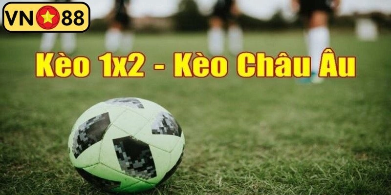 Kèo châu Âu được nhiều thành viên quan tâm lựa chọn