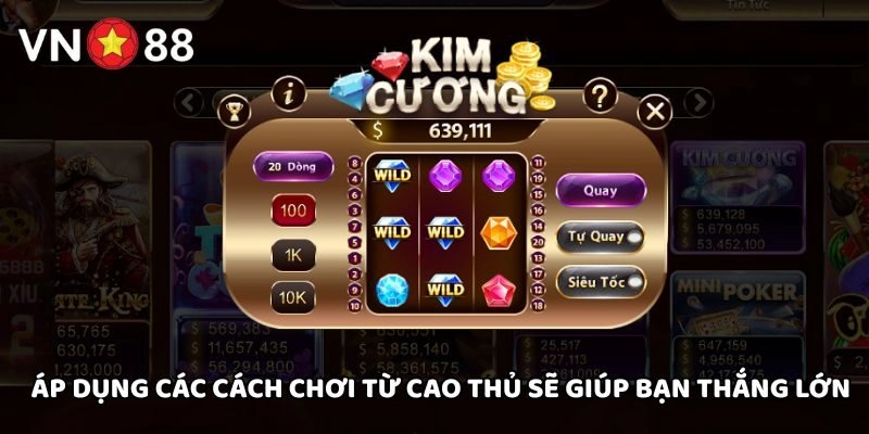 Áp dụng cách chơi từ cao thủ sẽ giúp bạn thắng lớn