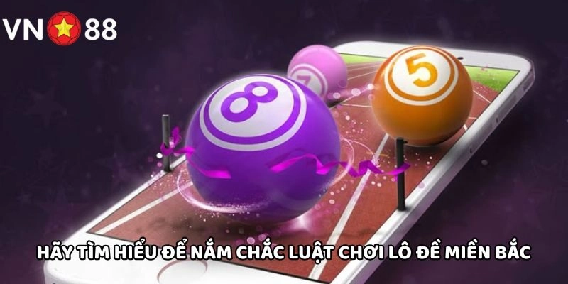 Hãy tìm hiểu để nắm chắc luật chơi Lô Đề Miền Bắc