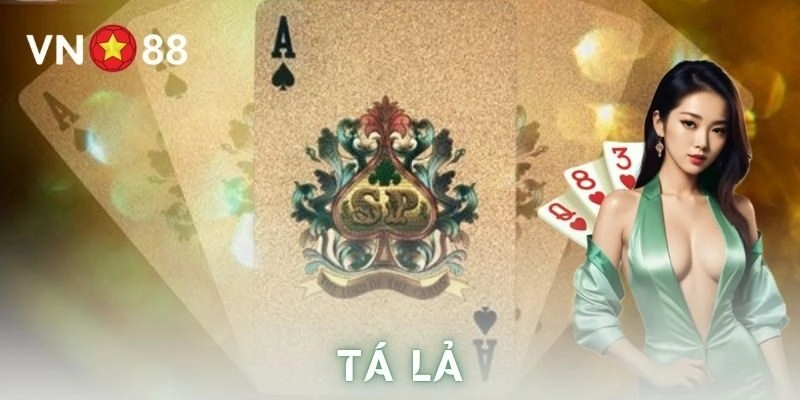 Tá lả – Luật chơi và chiến thuật thắng cho bet thủ VN88