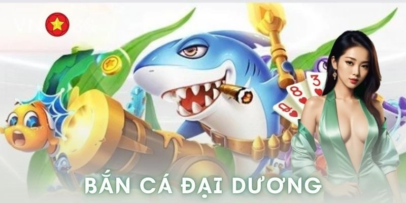 Trò chơi bắn cá đại dương có gì đặc biệt