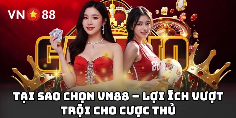 Tại sao chọn VN88 – Lợi ích vượt trội cho cược thủ